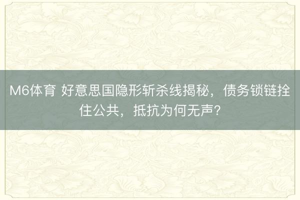 M6体育 好意思国隐形斩杀线揭秘，债务锁链拴住公共，抵抗为何无声？